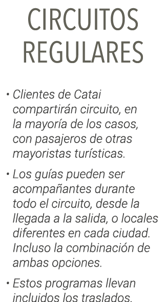 CIRCUITOS REGULARES    Clientes de Catai compartirán circuito, en la mayoría de los casos, con pasajeros de otras may   