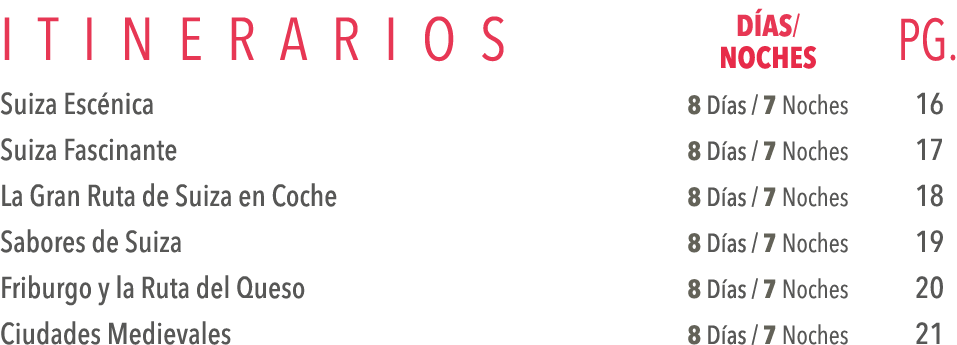 ItinerarioS DÍas  Pg  Noches Suiza Escénica 8 Días   7 Noches 16 Suiza Fascinante 8 Días   7 Noches 17 La Gran Ruta d   