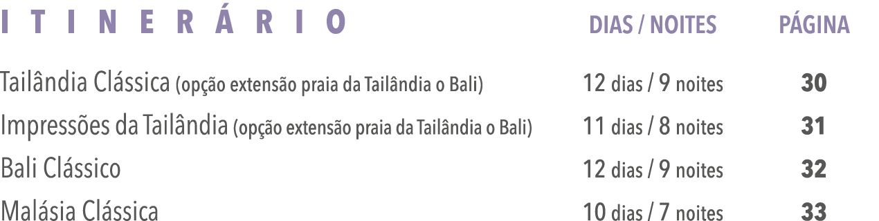 Itinerário Dias   Noites Página Tailândia Clássica (opção extensão praia da Tailândia o Bali) 12 dias   9 noites 30 I   
