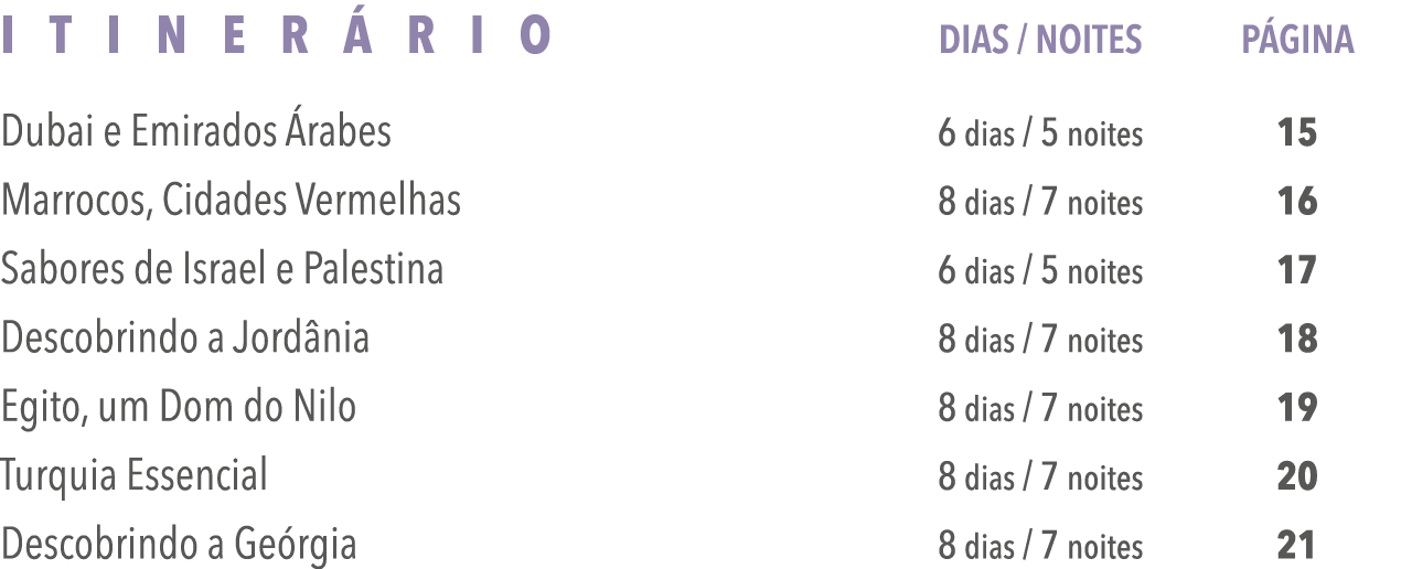 Itinerário Dias   Noites Página Dubai e Emirados Árabes 6 dias   5 noites 15 Marrocos, Cidades Vermelhas 8 dias   7 n   