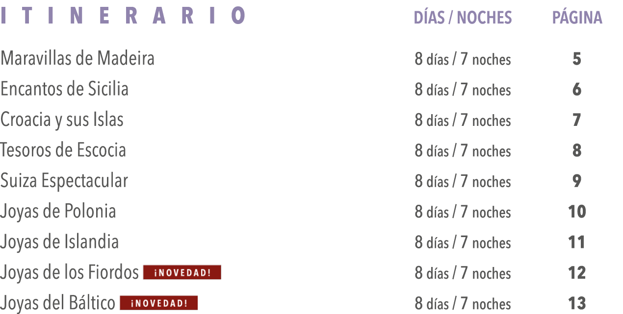 Itinerario DÍas   Noches Página Maravillas de Madeira 8 días   7 noches 5 Tesoros de Sicilia 8 días   7 noches 6 Croa   
