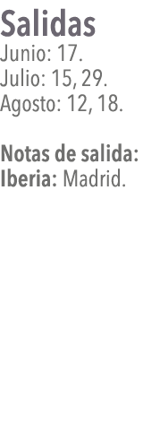 Salidas Junio: 17  Julio: 15, 29  Agosto: 12, 18  Notas de salida: Iberia: Madrid 