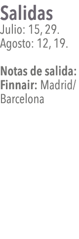 Salidas Julio: 15, 29  Agosto: 12, 19  Notas de salida: Finnair: Madrid Barcelona