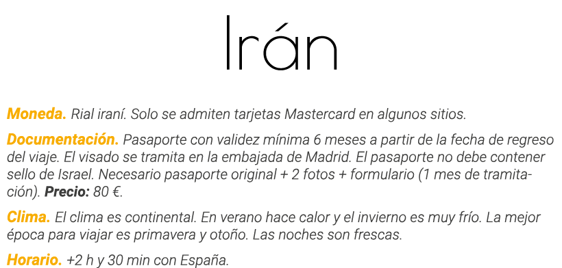 Irán Moneda  Rial iraní  Solo se admiten tarjetas Mastercard en algunos sitios  Documentación  Pasaporte con validez    