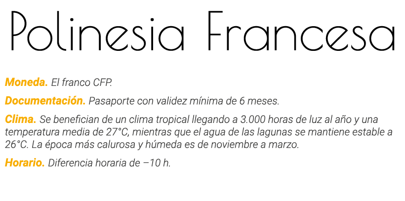 Polinesia Francesa Moneda  El franco CFP  Documentación  Pasaporte con validez mínima de 6 meses  Clima  Se beneficia   