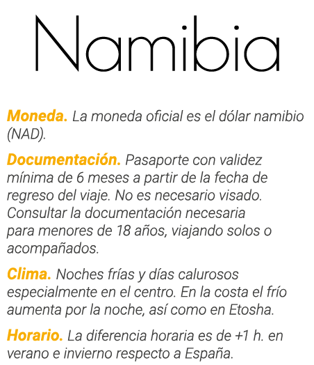 Namibia Moneda  La moneda oficial es el dólar namibio (NAD)  Documentación  Pasaporte con validez mínima de 6 meses a   