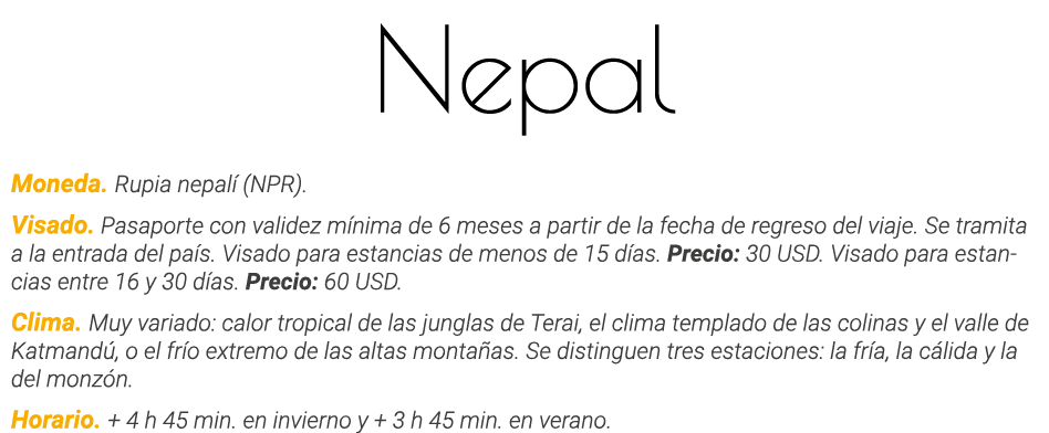 Nepal Moneda  Rupia nepalí (NPR)  Visado  Pasaporte con validez mínima de 6 meses a partir de la fecha de regreso del   