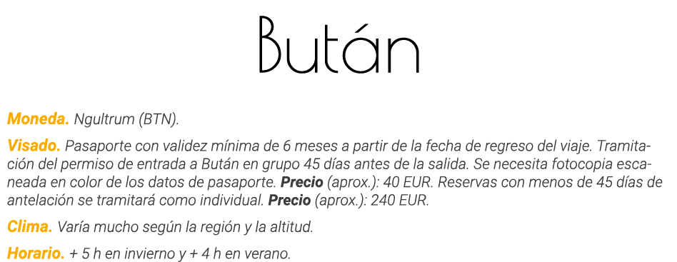 Bután Moneda  Ngultrum (BTN)  Visado  Pasaporte con validez mínima de 6 meses a partir de la fecha de regreso del via   